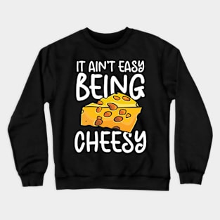 It Ain't Easy Being Cheesy Crewneck Sweatshirt